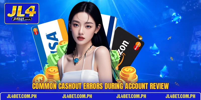 Common cashout errors during account review Common cashout errors during account review