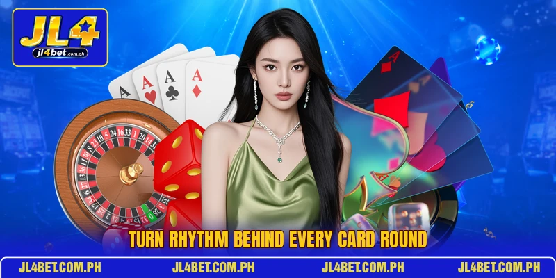 Turn rhythm behind every card round Turn rhythm behind every card round
